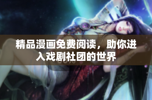 精品漫画免费阅读，助你进入戏剧社团的世界