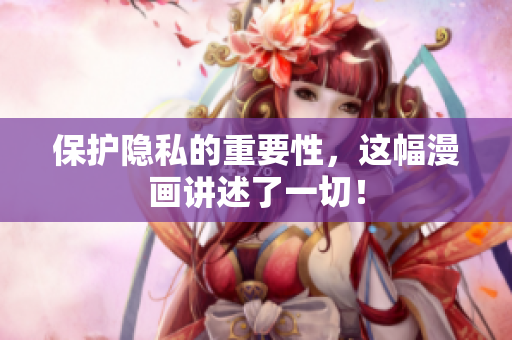保护隐私的重要性，这幅漫画讲述了一切！