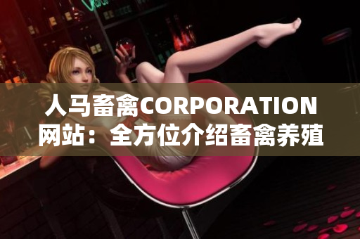 人马畜禽CORPORATION网站：全方位介绍畜禽养殖知识