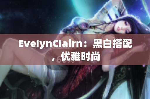 EveIynCIairn：黑白搭配，优雅时尚