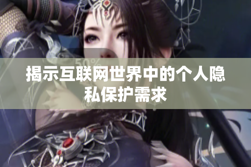 揭示互联网世界中的个人隐私保护需求