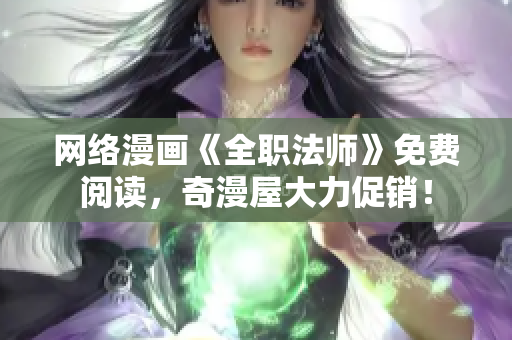 网络漫画《全职法师》免费阅读，奇漫屋大力促销！