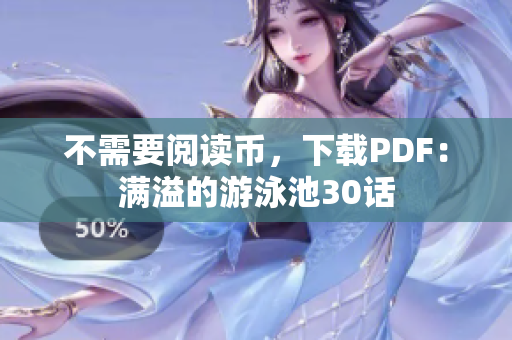 不需要阅读币，下载PDF：满溢的游泳池30话