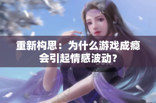 重新构思：为什么游戏成瘾会引起情感波动？
