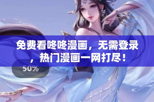 免费看咚咚漫画，无需登录，热门漫画一网打尽！