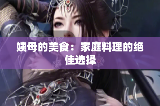 姨母的美食：家庭料理的绝佳选择