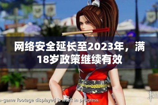 网络安全延长至2023年，满18岁政策继续有效