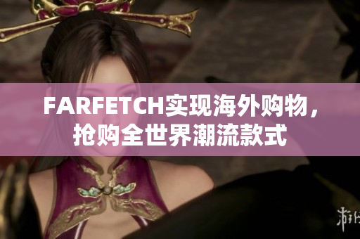 FARFETCH实现海外购物，抢购全世界潮流款式