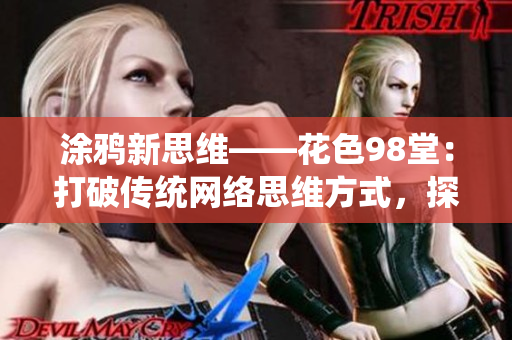 涂鸦新思维——花色98堂：打破传统网络思维方式，探索新的创意与设计灵感。