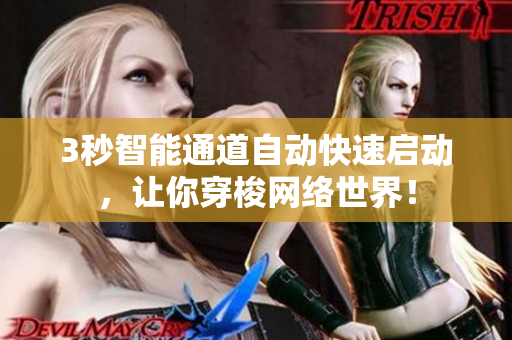 3秒智能通道自动快速启动，让你穿梭网络世界！