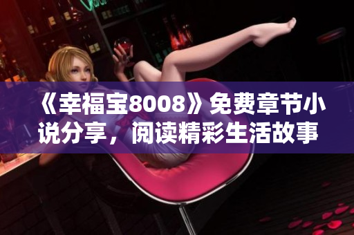 《幸福宝8008》免费章节小说分享，阅读精彩生活故事
