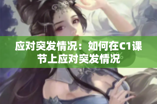 应对突发情况：如何在C1课节上应对突发情况