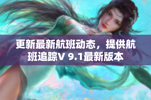 更新最新航班动态，提供航班追踪V 9.1最新版本