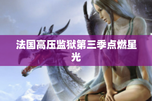 法国高压监狱第三季点燃星光