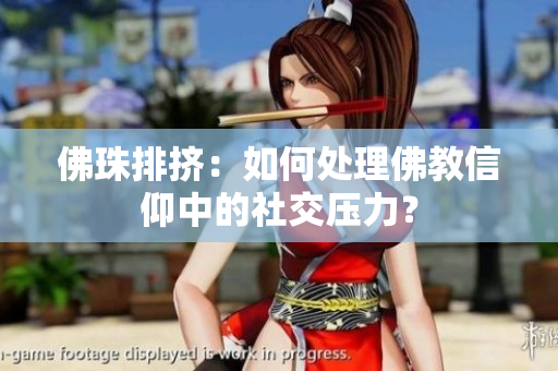 佛珠排挤：如何处理佛教信仰中的社交压力？