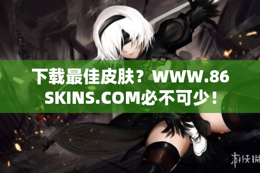 下载最佳皮肤？WWW.86SKINS.COM必不可少！