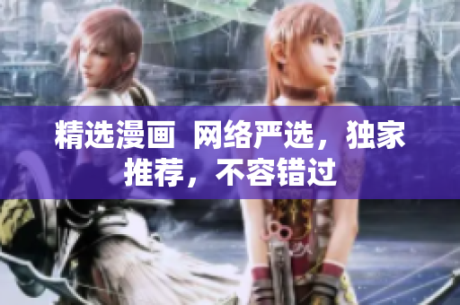 精选漫画  网络严选，独家推荐，不容错过
