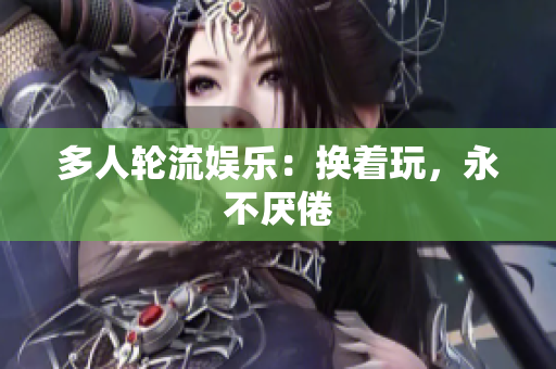 多人轮流娱乐：换着玩，永不厌倦