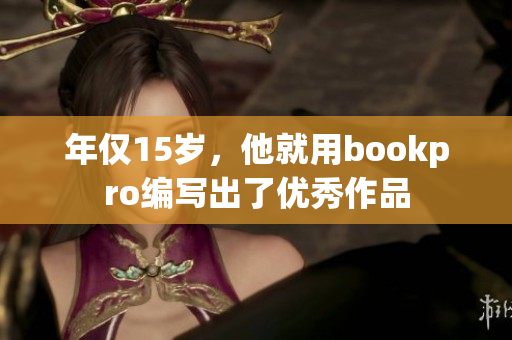 年仅15岁，他就用bookpro编写出了优秀作品