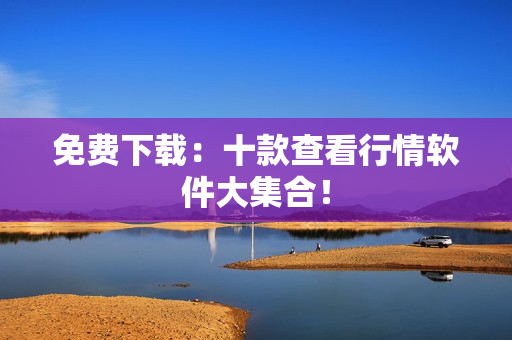 免费下载：十款查看行情软件大集合！