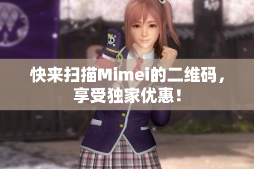 快来扫描Mimei的二维码，享受独家优惠！