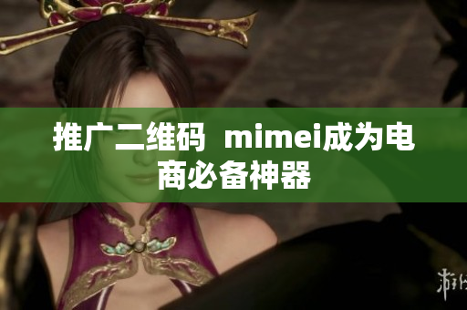 推广二维码  mimei成为电商必备神器