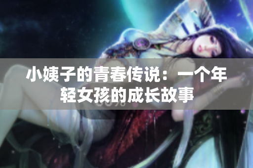 小姨子的青春传说：一个年轻女孩的成长故事