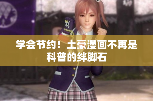 学会节约！土豪漫画不再是科普的绊脚石