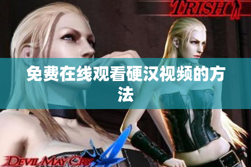 免费在线观看硬汉视频的方法