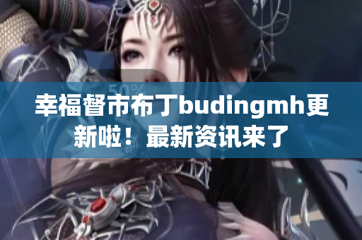 幸福督市布丁budingmh更新啦！最新资讯来了
