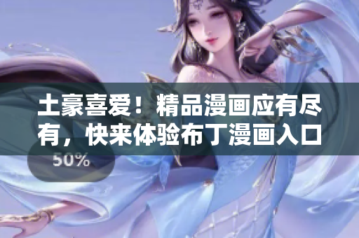 土豪喜爱！精品漫画应有尽有，快来体验布丁漫画入口页面