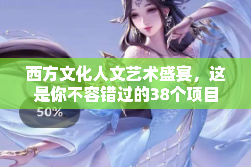 西方文化人文艺术盛宴，这是你不容错过的38个项目