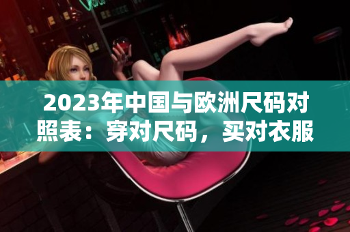 2023年中国与欧洲尺码对照表：穿对尺码，买对衣服