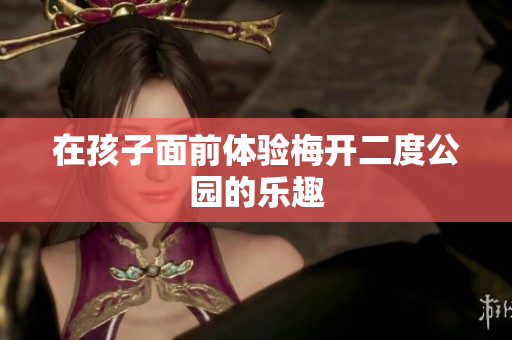 在孩子面前体验梅开二度公园的乐趣