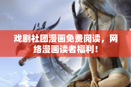 戏剧社团漫画免费阅读，网络漫画读者福利！