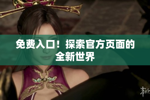 免费入口！探索官方页面的全新世界