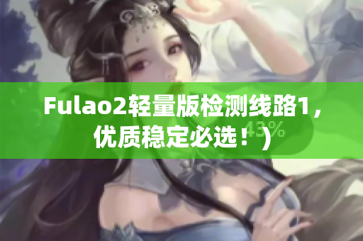 Fulao2轻量版检测线路1，优质稳定必选！)
