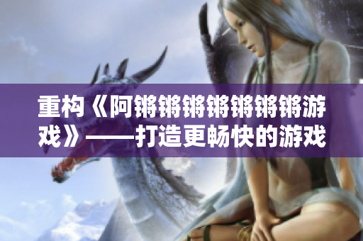 重构《阿锵锵锵锵锵锵锵游戏》——打造更畅快的游戏体验