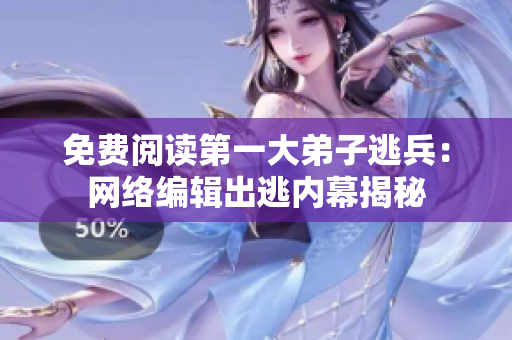 免费阅读第一大弟子逃兵：网络编辑出逃内幕揭秘
