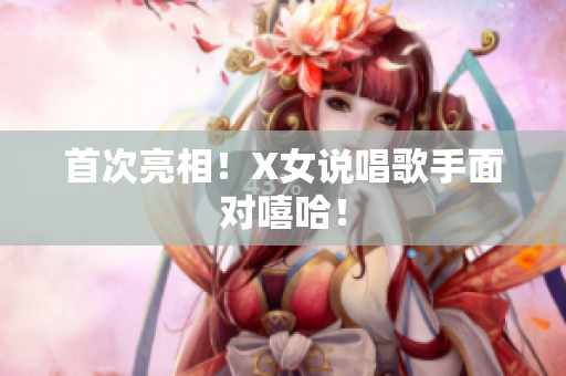 首次亮相！X女说唱歌手面对嘻哈！