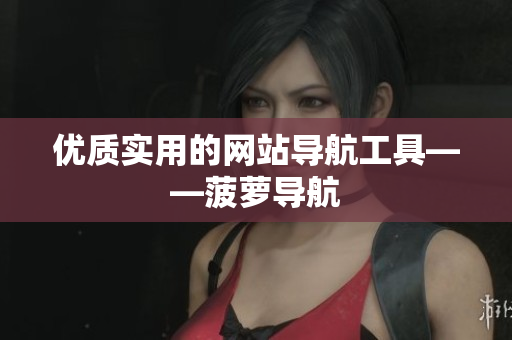 优质实用的网站导航工具——菠萝导航