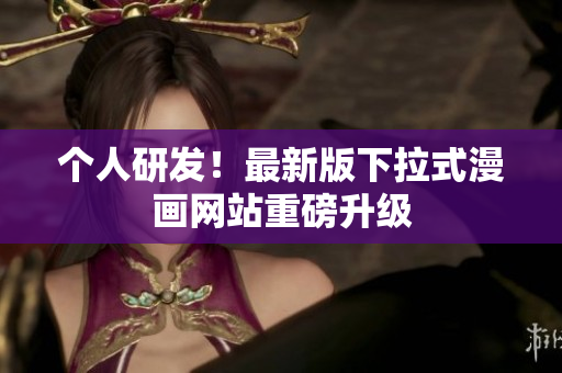 个人研发！最新版下拉式漫画网站重磅升级