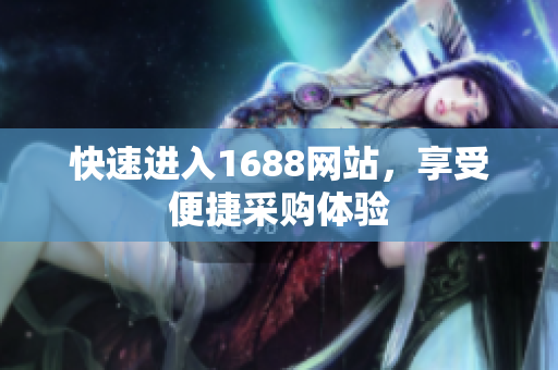 快速进入1688网站，享受便捷采购体验