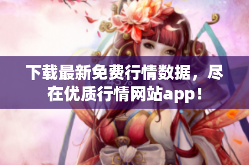 下载最新免费行情数据，尽在优质行情网站app！