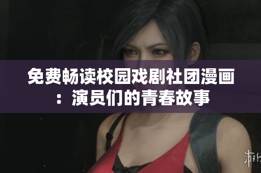 免费畅读校园戏剧社团漫画：演员们的青春故事