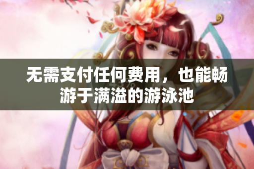 无需支付任何费用，也能畅游于满溢的游泳池