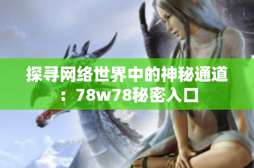 探寻网络世界中的神秘通道：78w78秘密入口