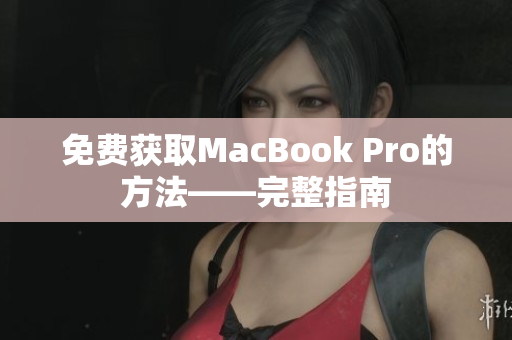 免费获取MacBook Pro的方法——完整指南
