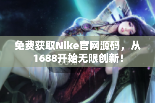 免费获取Nike官网源码，从1688开始无限创新！