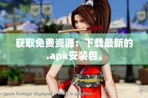 获取免费资源：下载最新的.apk安装包。